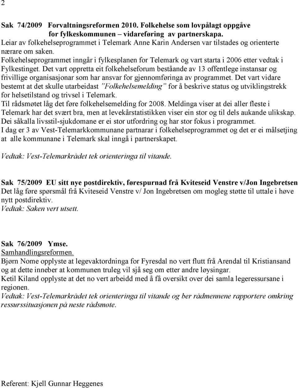Folkehelseprogrammet inngår i fylkesplanen for Telemark og vart starta i 2006 etter vedtak i Fylkestinget.