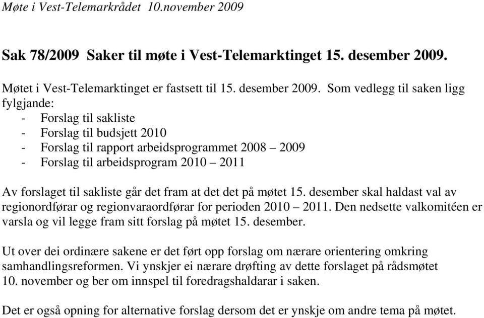 Som vedlegg til saken ligg fylgjande: - Forslag til sakliste - Forslag til budsjett 2010 - Forslag til rapport arbeidsprogrammet 2008 2009 - Forslag til arbeidsprogram 2010 2011 Av forslaget til