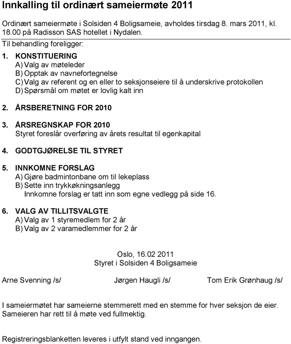 ÅRSBERETNING FOR 2010 3. ÅRSREGNSKAP FOR 2010 Styret foreslår overføring av årets resultat til egenkapital 4. GODTGJØRELSE TIL STYRET 5.