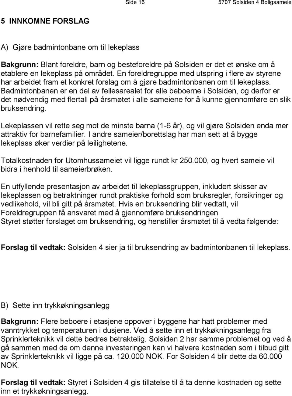 Badmintonbanen er en del av fellesarealet for alle beboerne i Solsiden, og derfor er det nødvendig med flertall på årsmøtet i alle sameiene for å kunne gjennomføre en slik bruksendring.