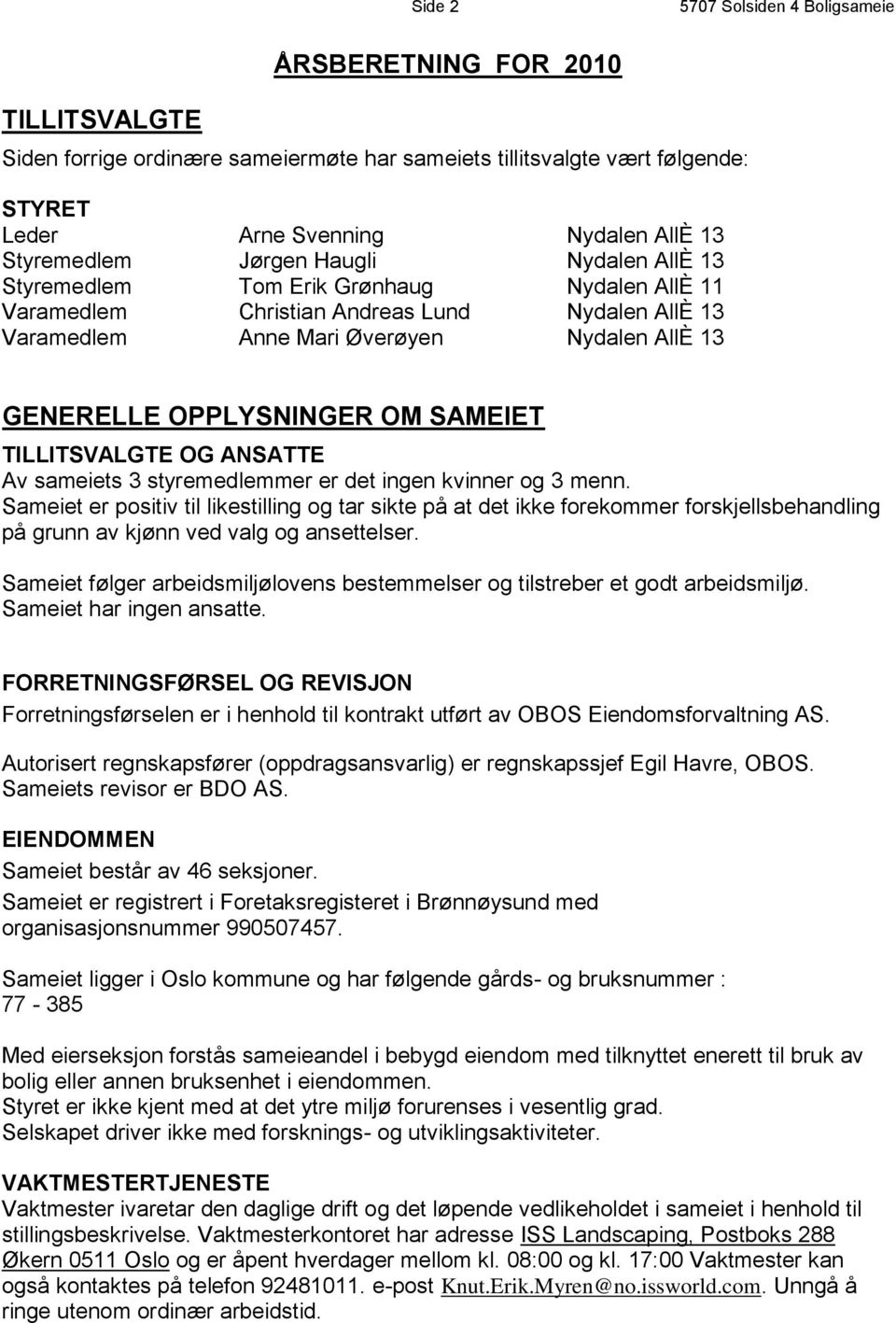 OPPLYSNINGER OM SAMEIET TILLITSVALGTE OG ANSATTE Av sameiets 3 styremedlemmer er det ingen kvinner og 3 menn.