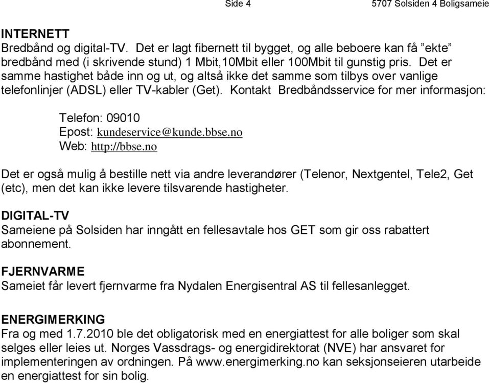 Det er samme hastighet både inn og ut, og altså ikke det samme som tilbys over vanlige telefonlinjer (ADSL) eller TV-kabler (Get).