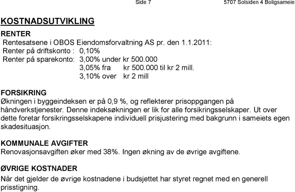 3,10% over kr 2 mill FORSIKRING Økningen i byggeindeksen er på 0,9 %, og reflekterer prisoppgangen på håndverkstjenester. Denne indeksøkningen er lik for alle forsikringsselskaper.