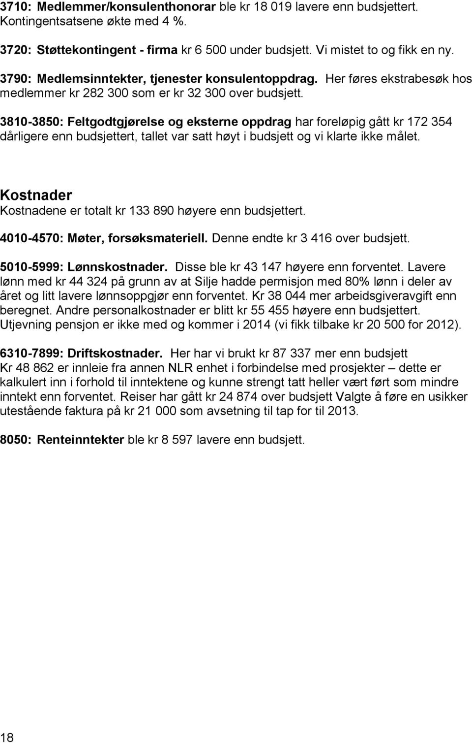 3810-3850: Feltgodtgjørelse og eksterne oppdrag har foreløpig gått kr 172 354 dårligere enn budsjettert, tallet var satt høyt i budsjett og vi klarte ikke målet.