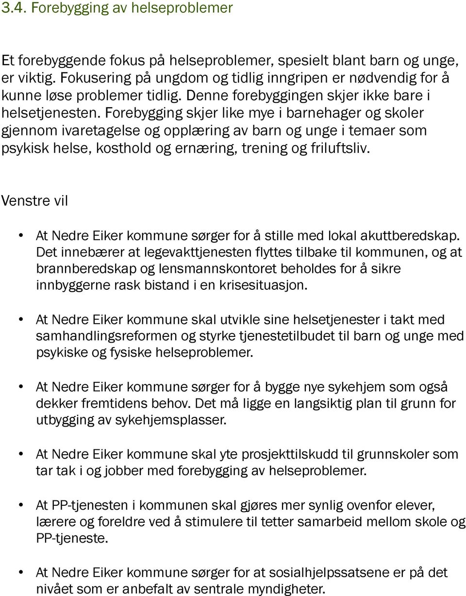 Forebygging skjer like mye i barnehager og skoler gjennom ivaretagelse og opplæring av barn og unge i temaer som psykisk helse, kosthold og ernæring, trening og friluftsliv.