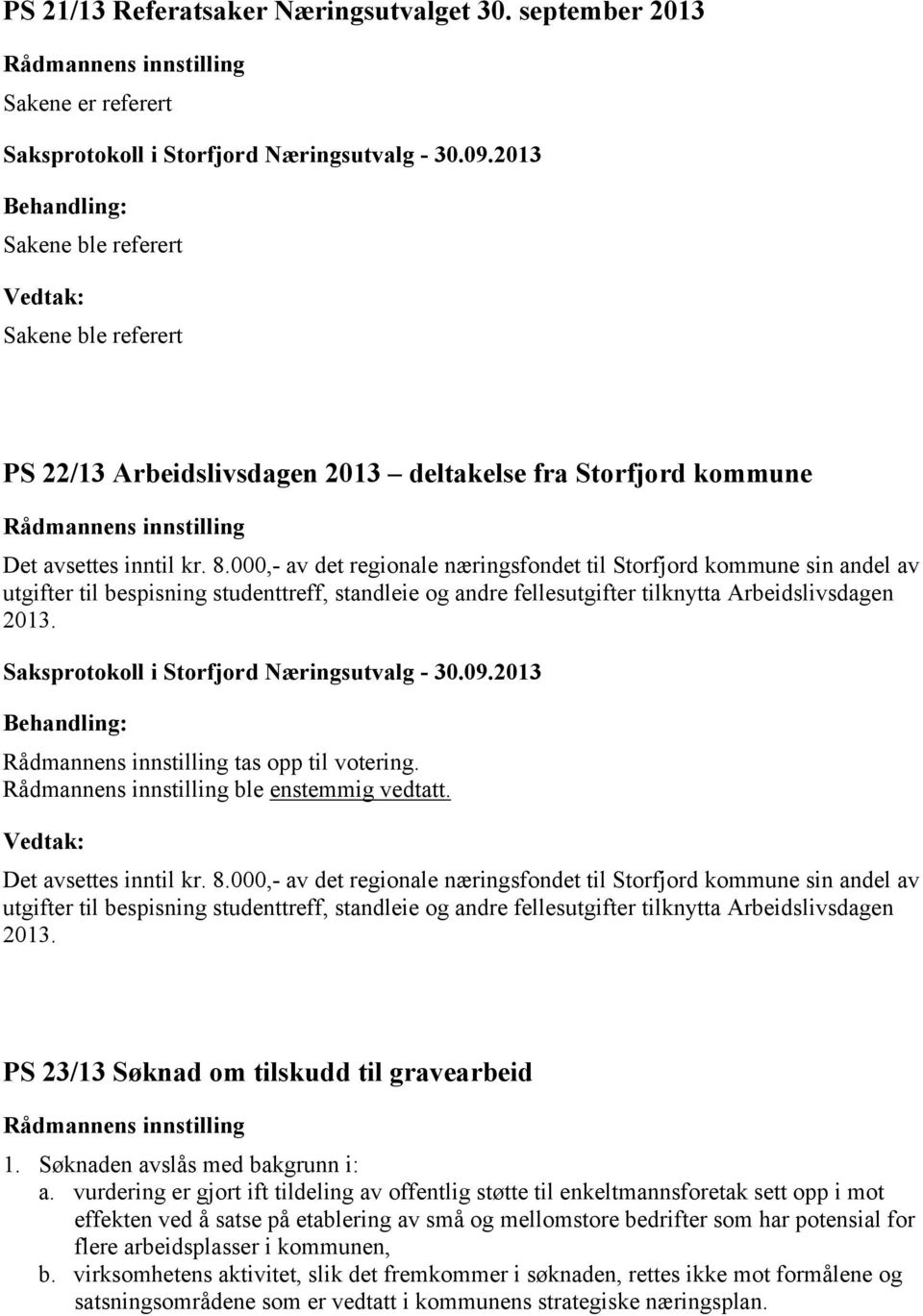 000,- av det regionale næringsfondet til Storfjord kommune sin andel av utgifter til bespisning studenttreff, standleie og andre fellesutgifter tilknytta Arbeidslivsdagen 2013. tas opp til votering.