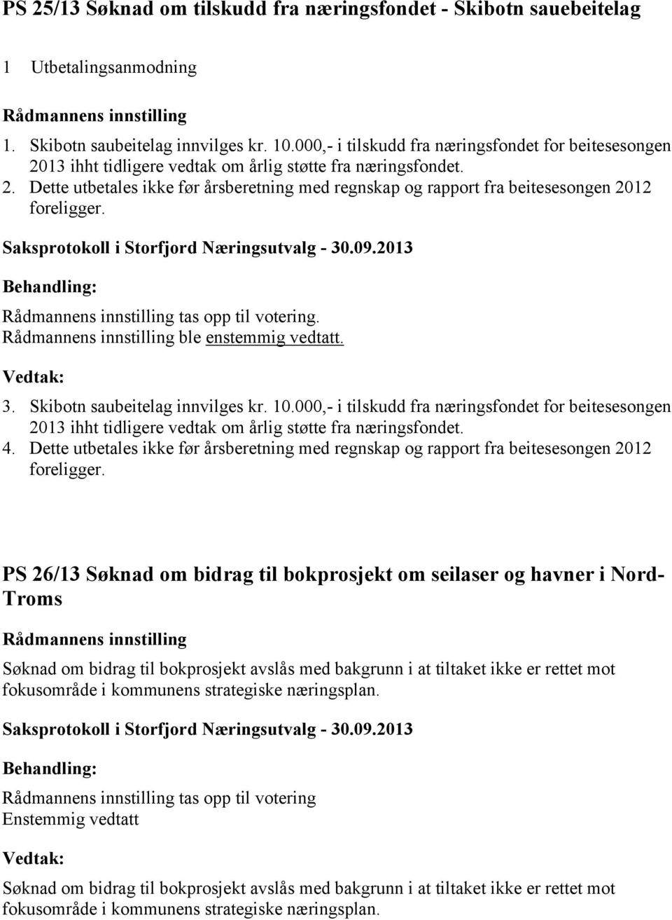 tas opp til votering. ble enstemmig vedtatt. 3. Skibotn saubeitelag innvilges kr. 10.000,- i tilskudd fra næringsfondet for beitesesongen 2013 ihht tidligere vedtak om årlig støtte fra næringsfondet.