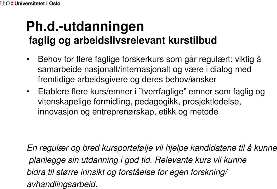 faglig og vitenskapelige formidling, pedagogikk, prosjektledelse, innovasjon og entreprenørskap, etikk og metode En regulær og bred kursportefølje