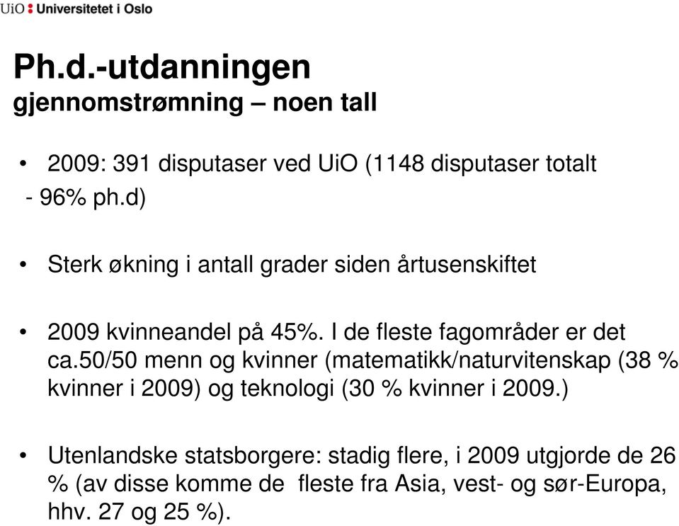 50/50 menn og kvinner (matematikk/naturvitenskap (38 % kvinner i 2009) og teknologi (30 % kvinner i 2009.