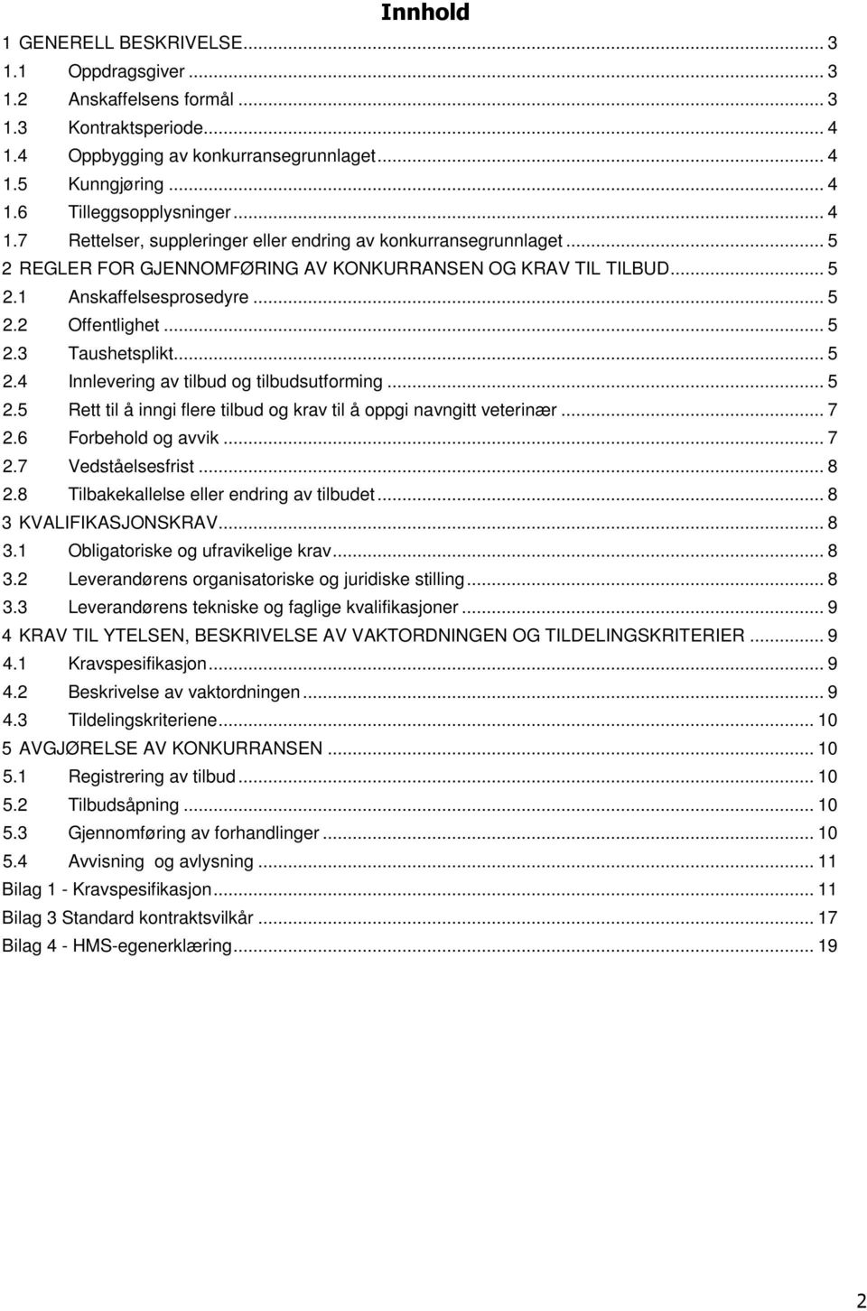 .. 5 2.4 Innlevering av tilbud og tilbudsutforming... 5 2.5 Rett til å inngi flere tilbud og krav til å oppgi navngitt veterinær... 7 2.6 Forbehold og avvik... 7 2.7 Vedståelsesfrist... 8 2.