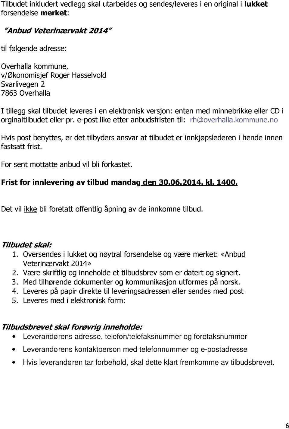 e-post like etter anbudsfristen til: rh@overhalla.kommune.no Hvis post benyttes, er det tilbyders ansvar at tilbudet er innkjøpslederen i hende innen fastsatt frist.