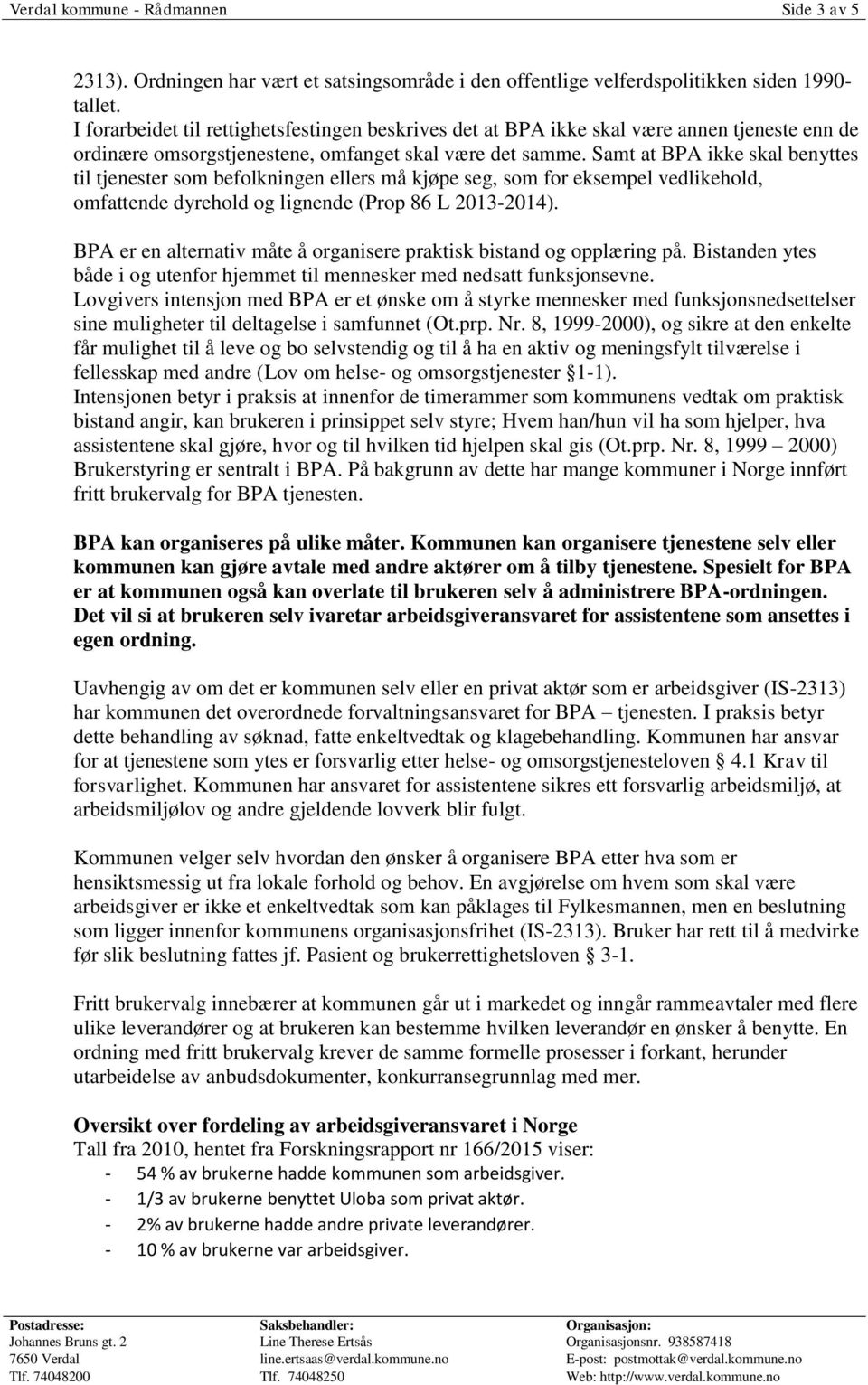 Samt at BPA ikke skal benyttes til tjenester som befolkningen ellers må kjøpe seg, som for eksempel vedlikehold, omfattende dyrehold og lignende (Prop 86 L 2013-2014).