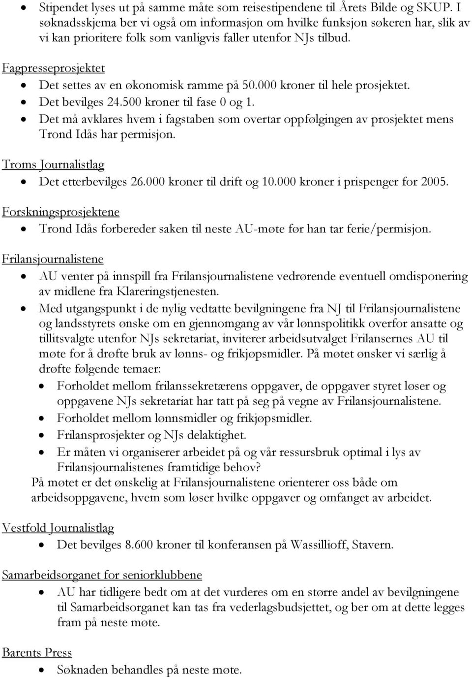 Fagpresseprosjektet Det settes av en økonomisk ramme på 50.000 kroner til hele prosjektet. Det bevilges 24.500 kroner til fase 0 og 1.