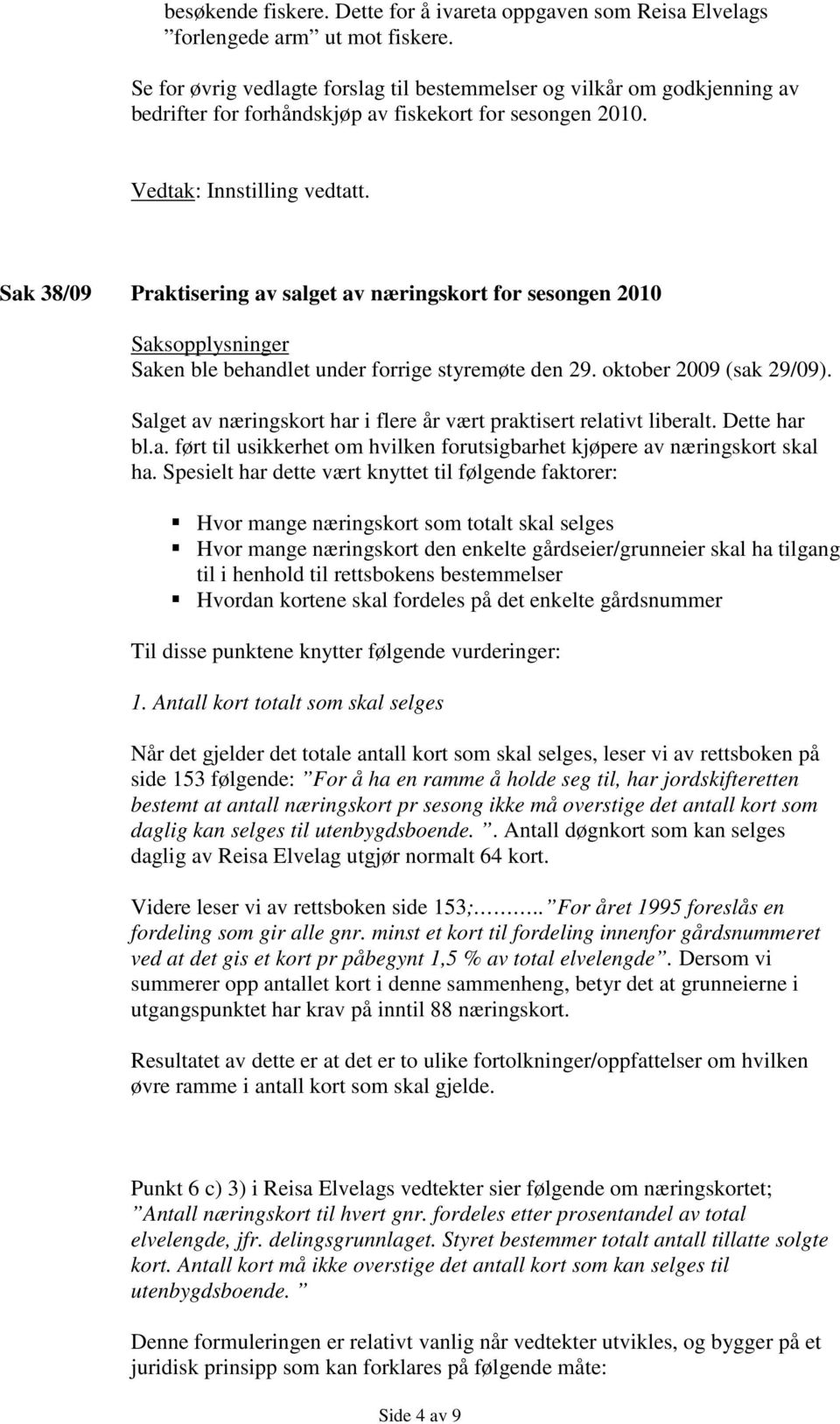 Sak 38/09 Praktisering av salget av næringskort for sesongen 2010 Saken ble behandlet under forrige styremøte den 29. oktober 2009 (sak 29/09).