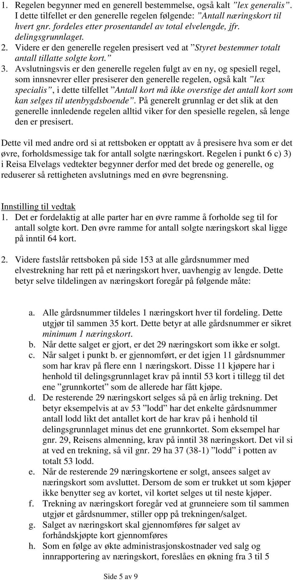 Avslutningsvis er den generelle regelen fulgt av en ny, og spesiell regel, som innsnevrer eller presiserer den generelle regelen, også kalt lex specialis, i dette tilfellet Antall kort må ikke