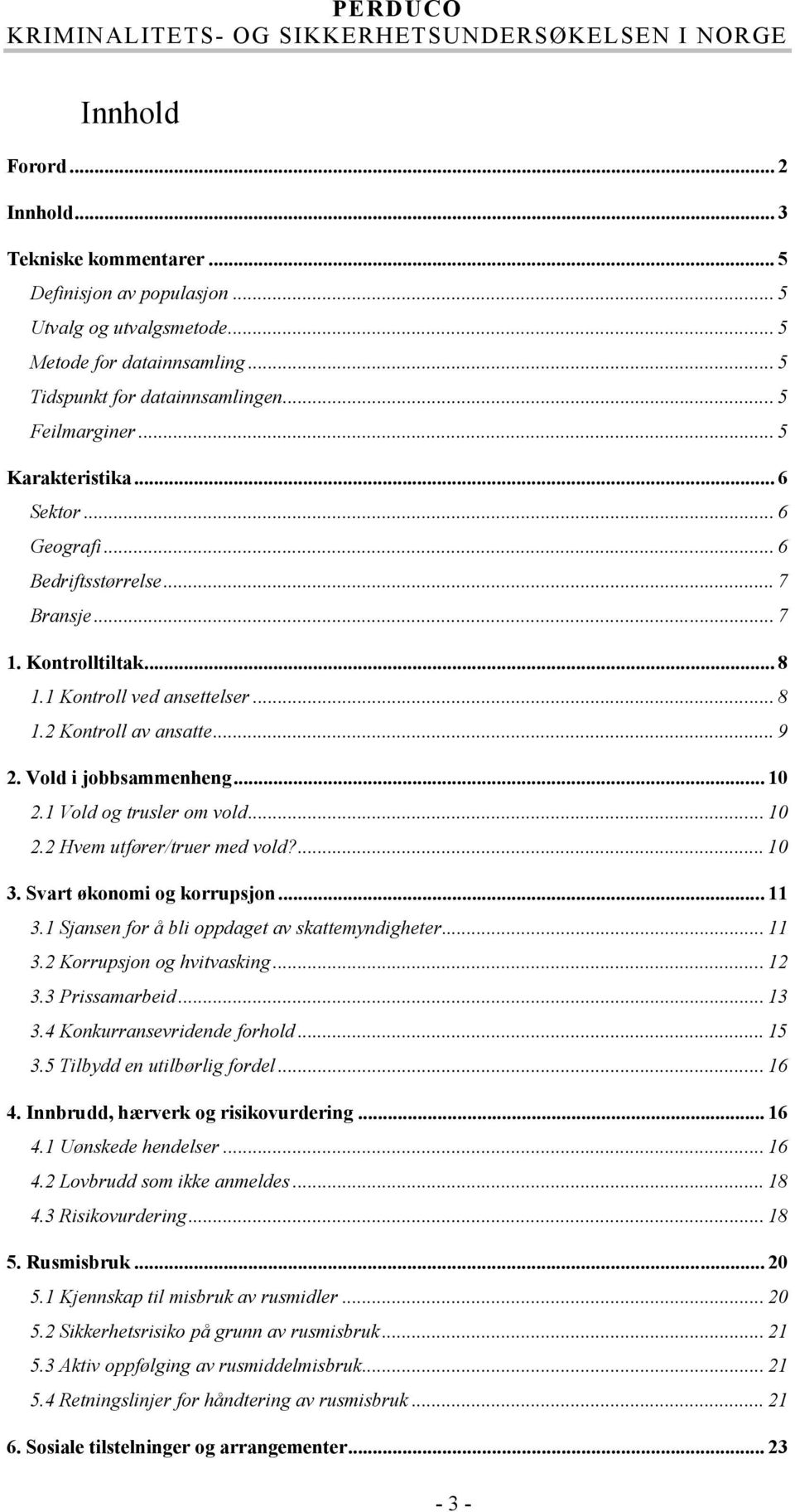 .. 10 2.1 Vold og trusler om vold... 10 2.2 Hvem utfører/truer med vold?... 10 3. Svart økonomi og korrupsjon...11 3.1 Sjansen for å bli oppdaget av skattemyndigheter... 11 3.