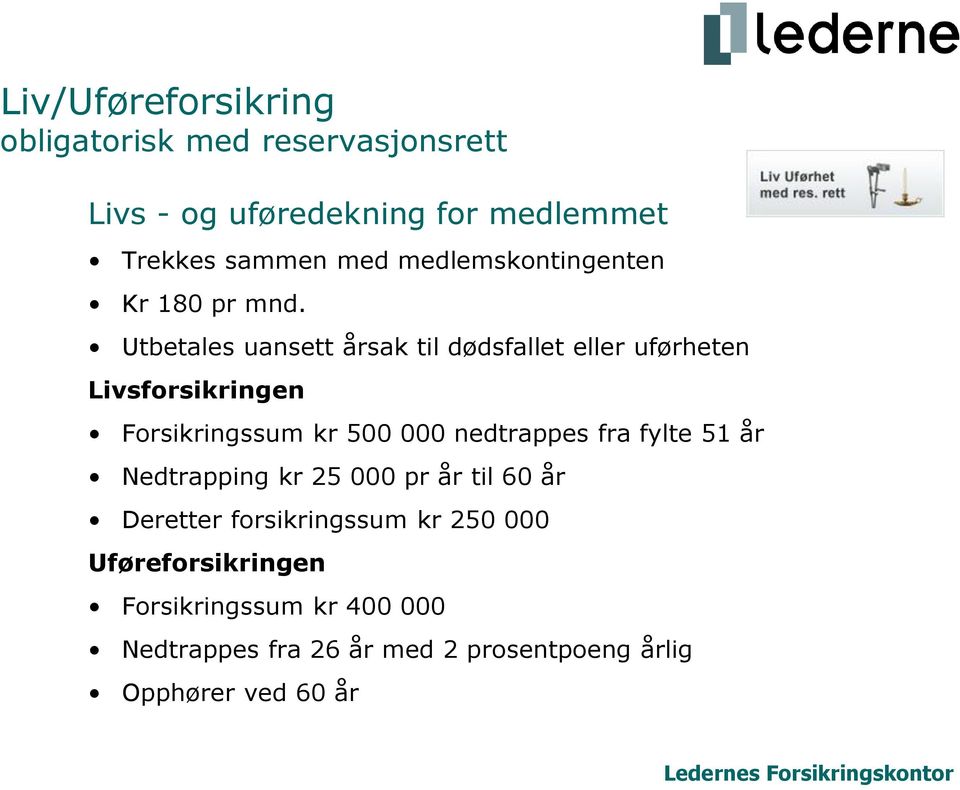 Utbetales uansett årsak til dødsfallet eller uførheten Livsforsikringen Forsikringssum kr 500 000 nedtrappes fra