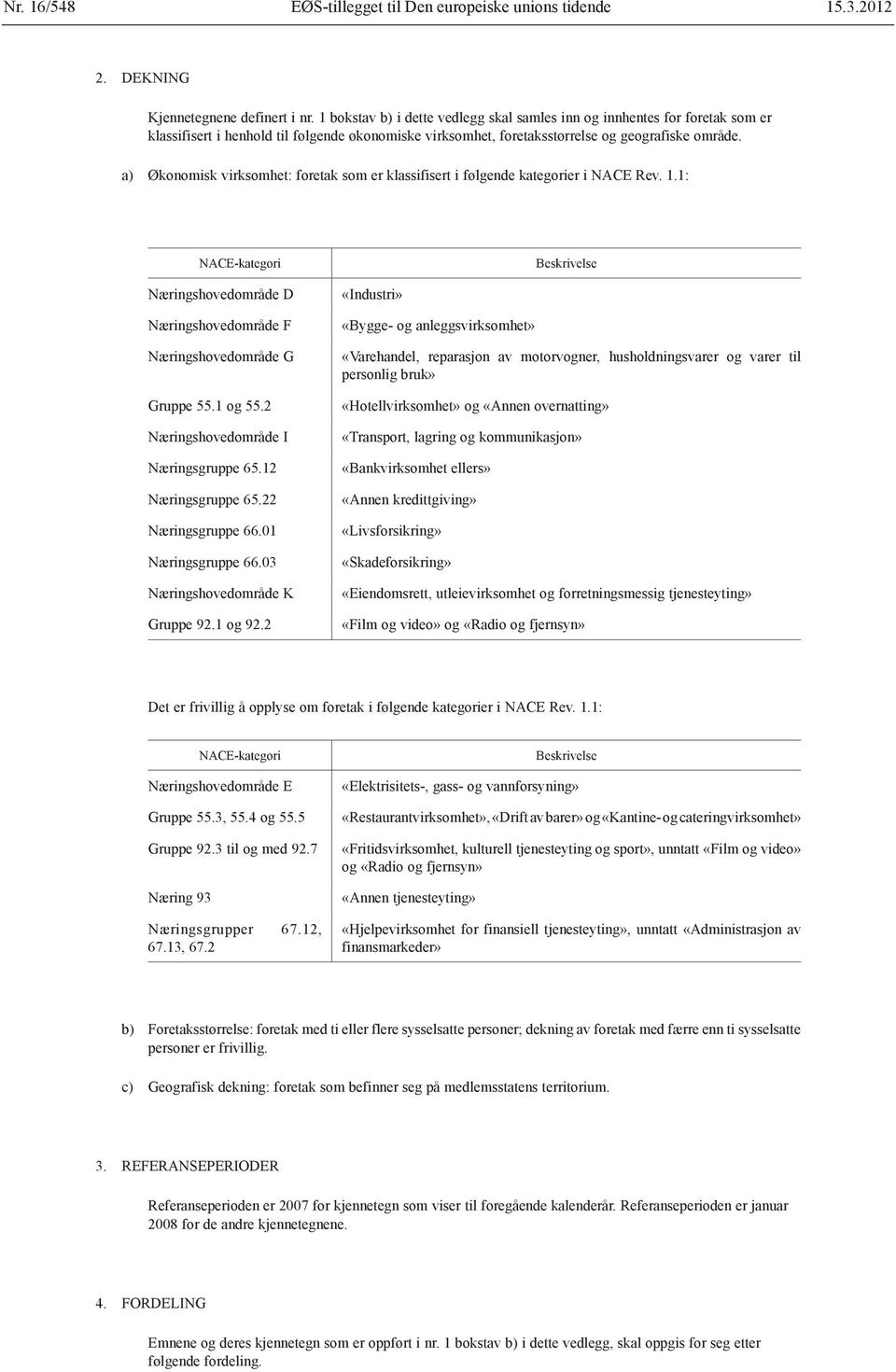 a) Økonomisk virksomhet: foretak som er klassifisert i følgende kategorier i NACE Rev. 1.1: NACE-kategori Beskrivelse Næringshovedområde D Næringshovedområde F Næringshovedområde G Gruppe 55.1 og 55.