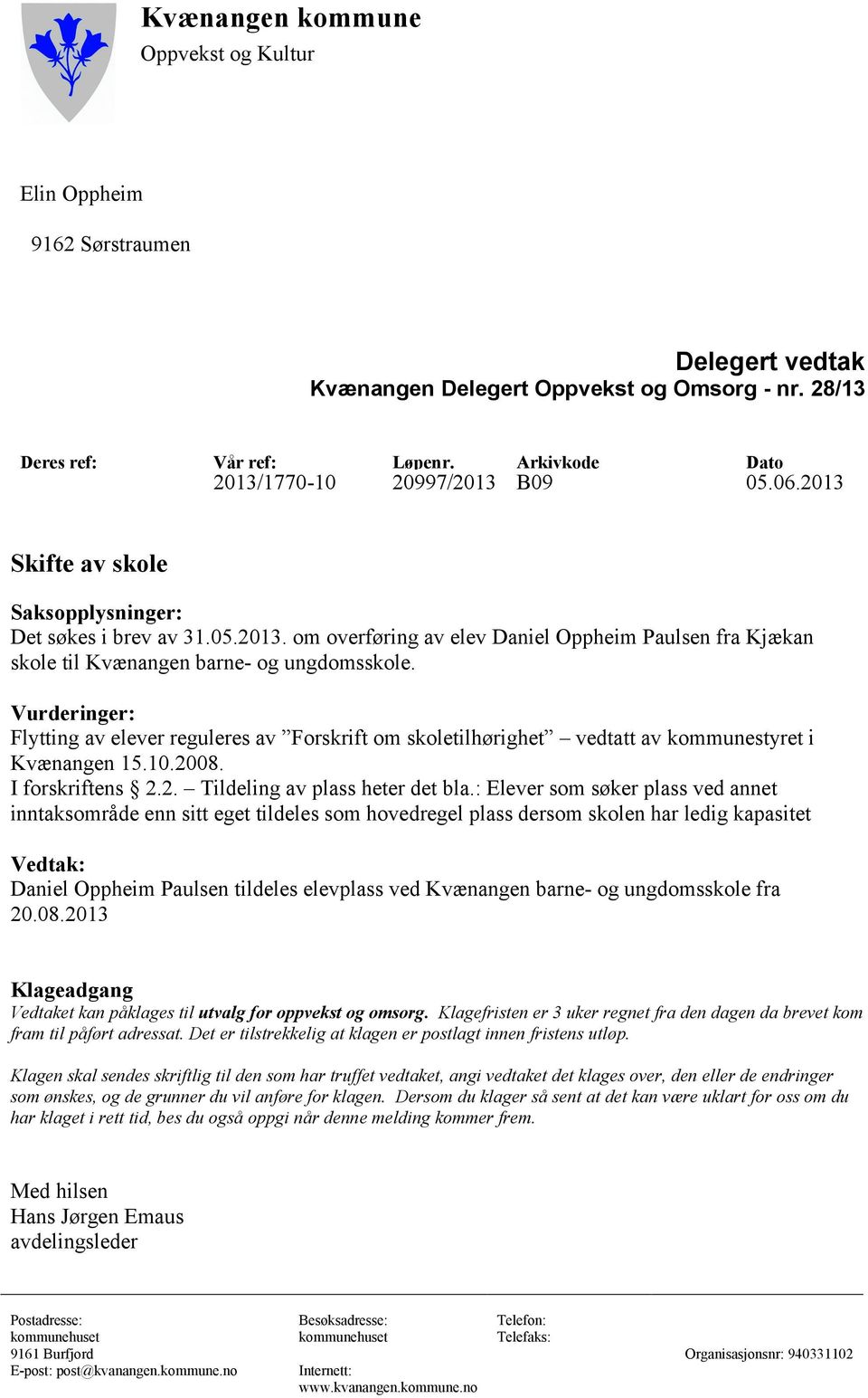 Vurderinger: Flytting av elever reguleres av Forskrift om skoletilhørighet vedtatt av kommunestyret i Kvænangen 15.10.2008. I forskriftens 2.2. Tildeling av plass heter det bla.