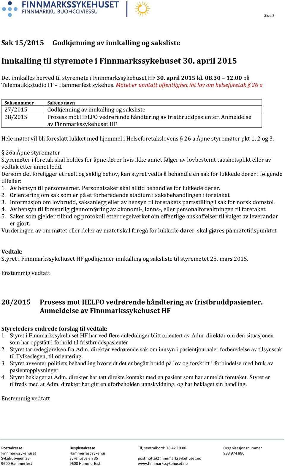 Møtet er unntatt offentlighet iht lov om helseforetak 26 a Saksnummer Sakens navn 27/2015 Godkjenning av innkalling og saksliste 28/2015 Prosess mot HELFO vedrørende håndtering av fristbruddpasienter.