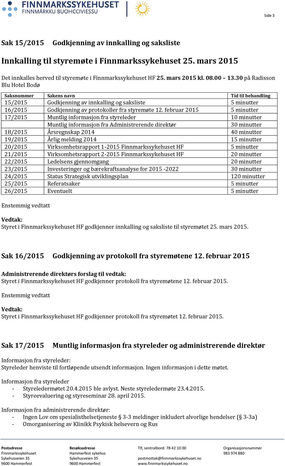 februar 2015 5 minutter 17/2015 Muntlig informasjon fra styreleder 10 minutter Muntlig informasjon fra Administrerende direktør 30 minutter 18/2015 Årsregnskap 2014 40 minutter 19/2015 Årlig melding