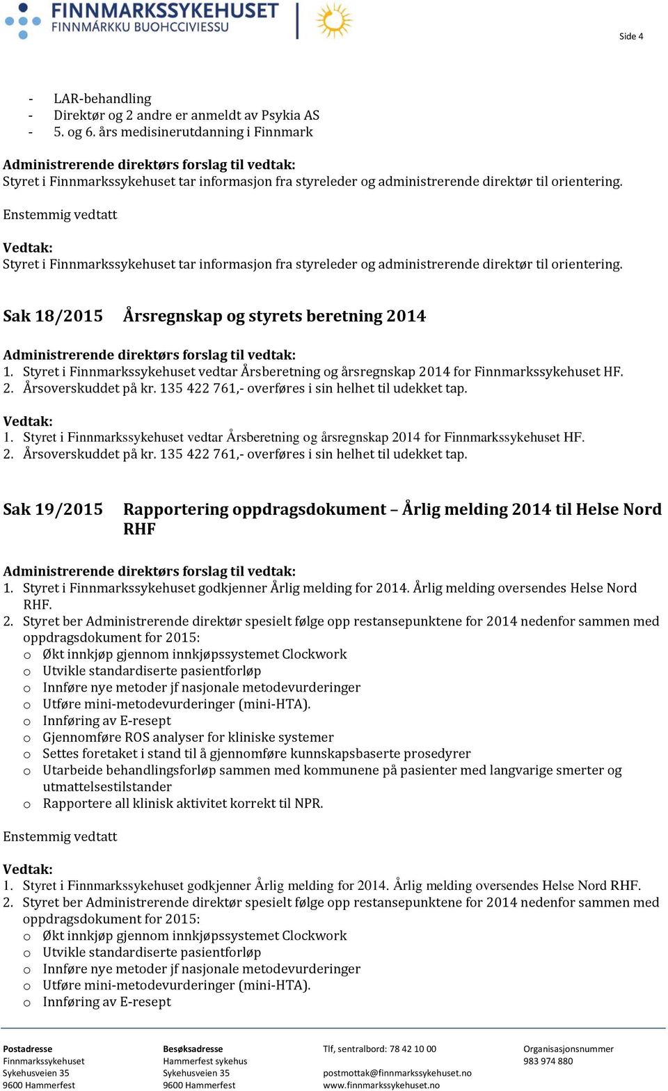 Styret i Finnmarkssykehuset tar informasjon fra styreleder og administrerende direktør til orientering. Sak 18/2015 Årsregnskap og styrets beretning 2014 1.