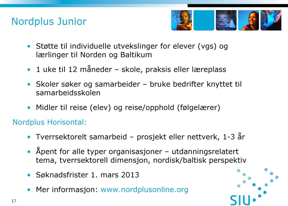 reise/opphold (følgelærer) Nordplus Horisontal: Tverrsektorelt samarbeid prosjekt eller nettverk, 1-3 år Åpent for alle typer