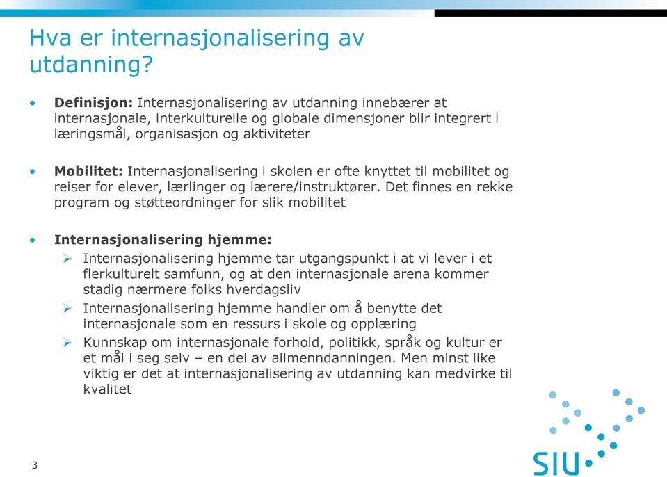 Internasjonalisering i skolen er ofte knyttet til mobilitet og reiser for elever, lærlinger og lærere/instruktører.