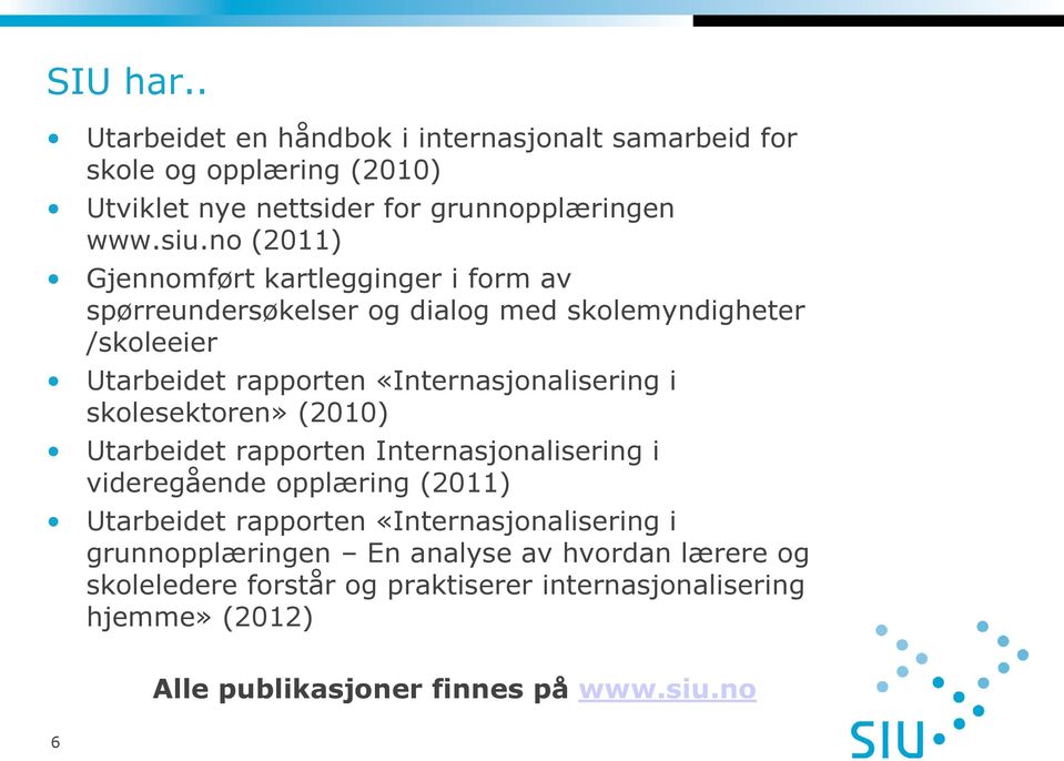 «Internasjonalisering i skolesektoren» (2010) Utarbeidet rapporten Internasjonalisering i videregående opplæring (2011) Utarbeidet rapporten