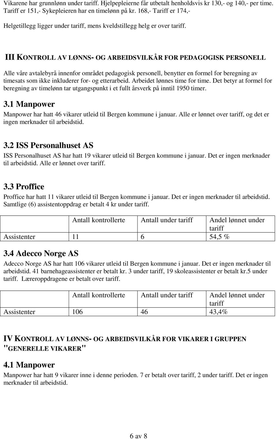 III KONTROLL AV LØNNS- OG ARBEIDSVILKÅR FOR PEDAGOGISK PERSONELL Alle våre avtalebyrå innenfor området pedagogisk personell, benytter en formel for beregning av timesats som ikke inkluderer for- og