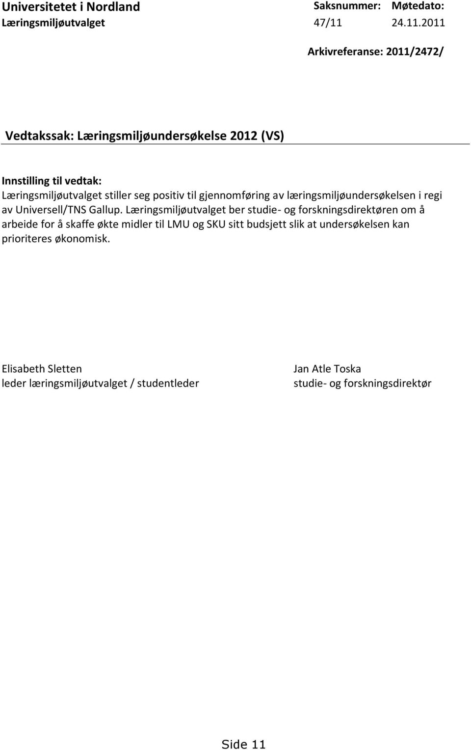 2011 Arkivreferanse: 2011/2472/ Vedtakssak: Læringsmiljøundersøkelse 2012 (VS) Innstilling til vedtak: Læringsmiljøutvalget stiller seg positiv til