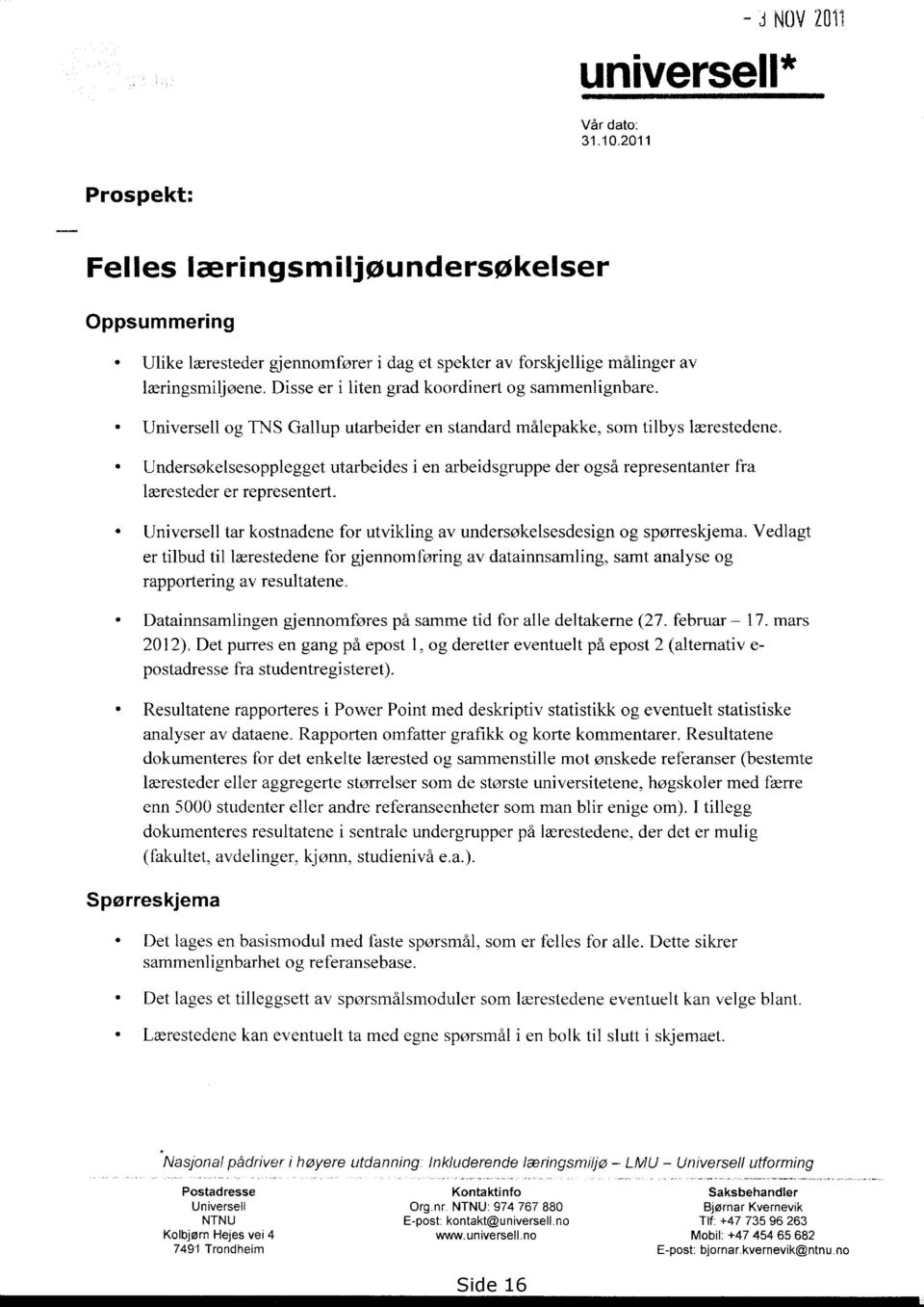 Undersøkelsesopplegget utarbeides i en arbeidsgruppe der også representanter fra læresteder er representert. Universell tar kostnadene for utvikling av undersøkelsesdesign og spørreskjema.