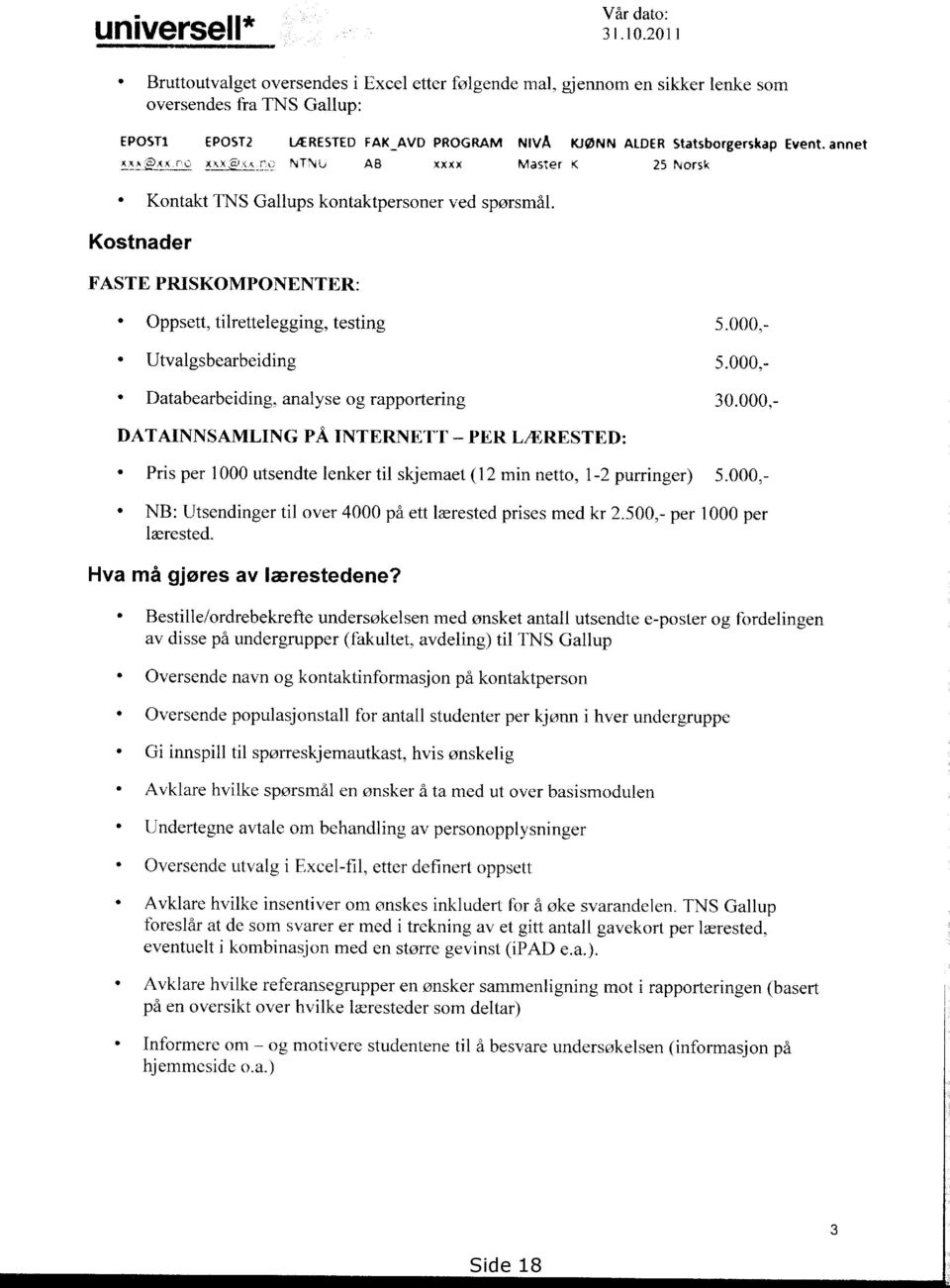 annet NTNU AS xxxx Master K 25 Norsk Kontakt TNS Gallups kontaktpersoner ved spørsmål. Kostnader FASTE PRISKOMPONENTER: Oppsett, tilrettelegging, testing 5.000,- Utvalgsbearbeiding 5.