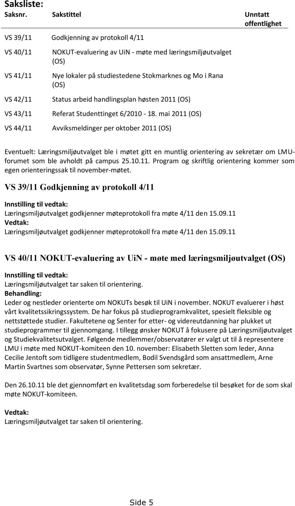 studiestedene Stokmarknes og Mo i Rana (OS) Status arbeid handlingsplan høsten 2011 (OS) Referat Studenttinget 6/2010-18.