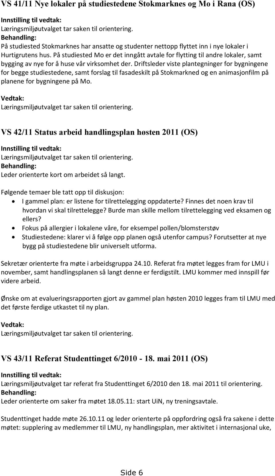 På studiested Mo er det inngått avtale for flytting til andre lokaler, samt bygging av nye for å huse vår virksomhet der.