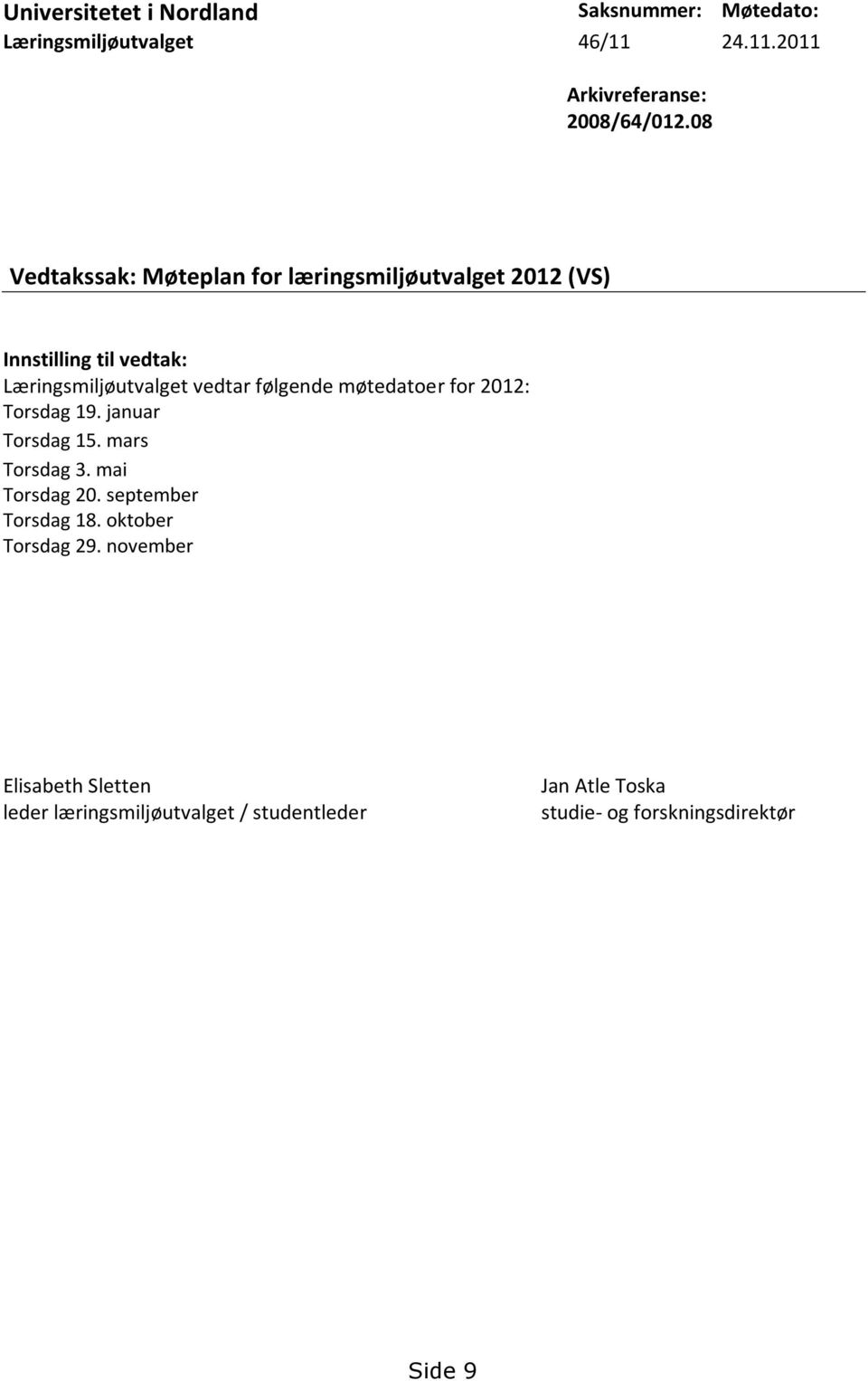 møtedatoer for 2012: Torsdag 19. januar Torsdag 15. mars Torsdag 3. mai Torsdag 20. september Torsdag 18.