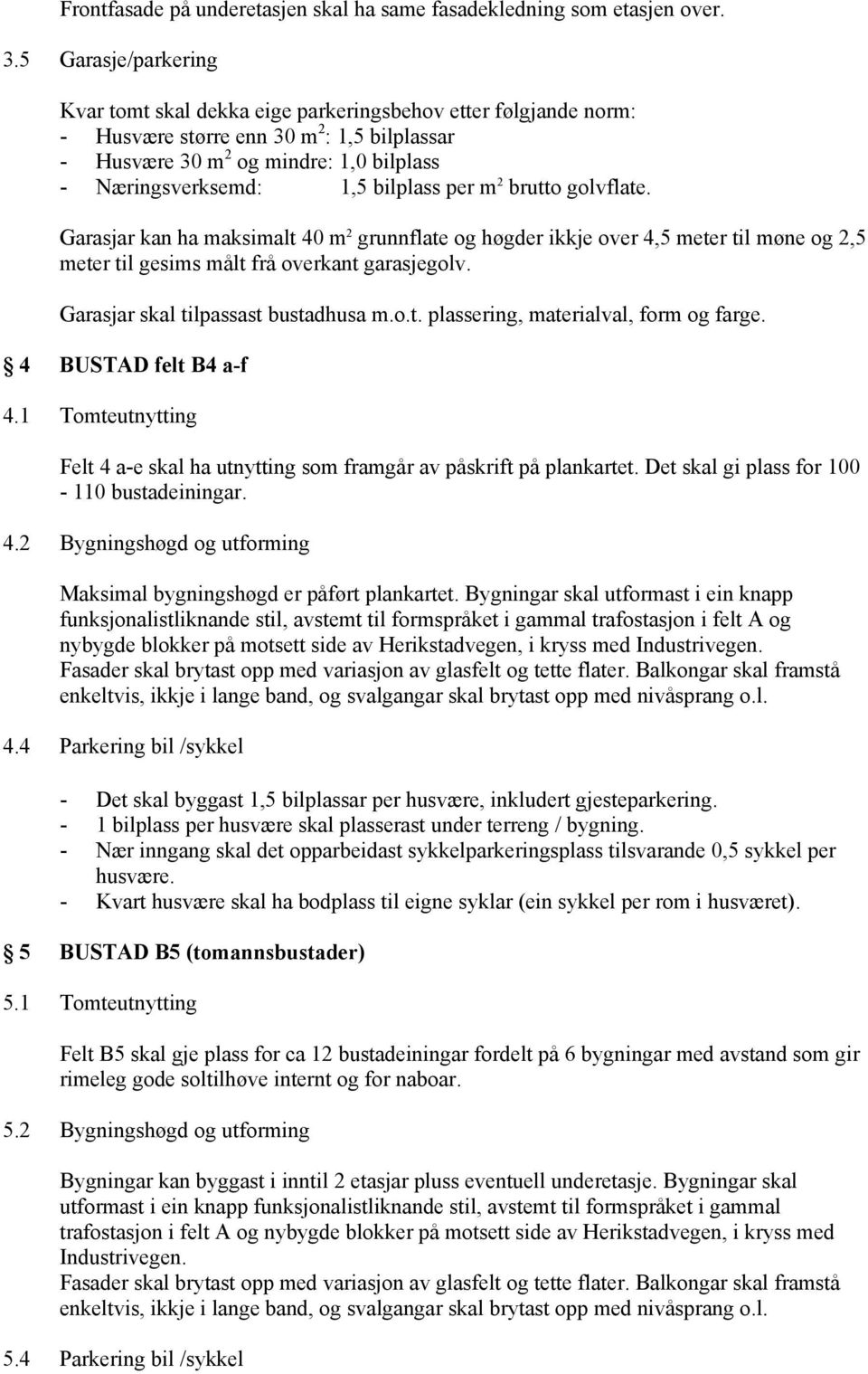 bilplass per m 2 brutto golvflate. Garasjar kan ha maksimalt 40 m 2 grunnflate og høgder ikkje over 4,5 meter til møne og 2,5 meter til gesims målt frå overkant garasjegolv.