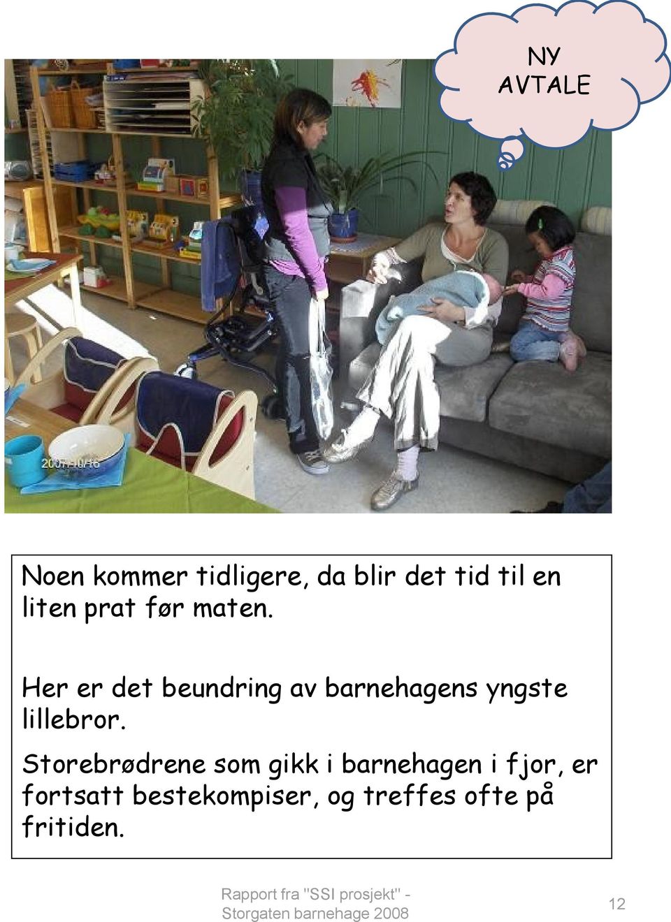 Her er det beundring av barnehagens yngste lillebror.