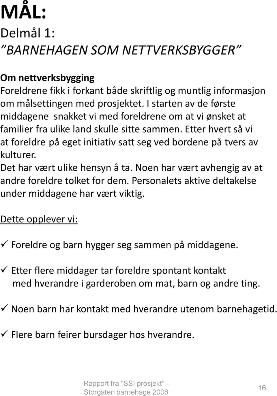 Etter hvert så vi at foreldre på eget initiativ satt seg ved bordene på tvers av kulturer. Det har vært ulike hensyn å ta. Noen har vært avhengig av at andre foreldre tolket for dem.