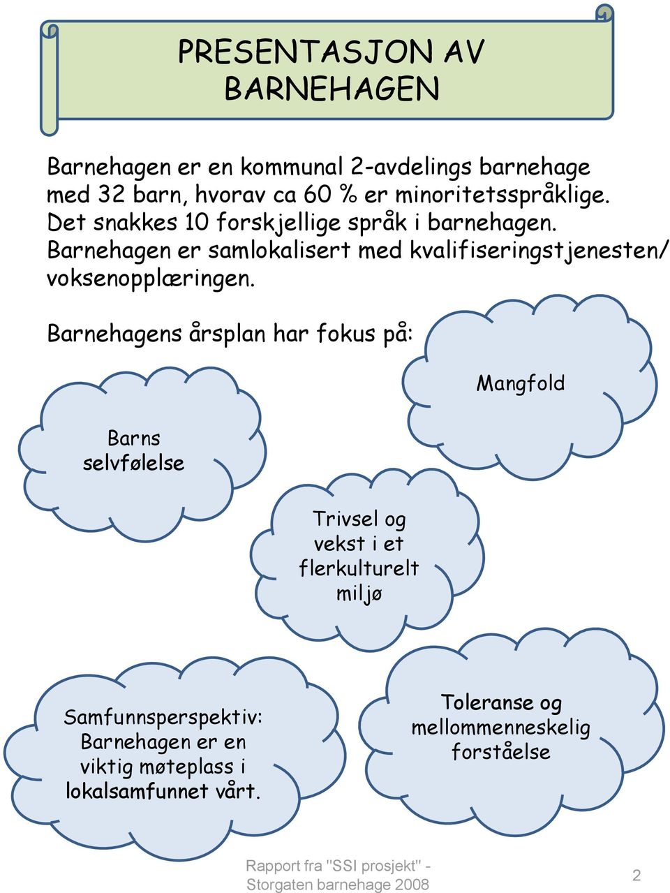 Barnehagen er samlokalisert med kvalifiseringstjenesten/ voksenopplæringen.