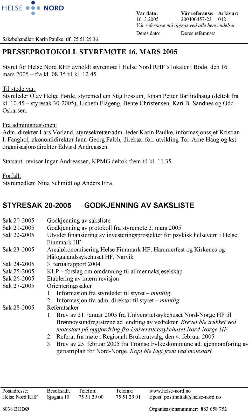 Til stede var: Styreleder Olav Helge Førde, styremedlem Stig Fossum, Johan Petter Barlindhaug (deltok fra kl. 10.45 styresak 30-2005), Lisbeth Flågeng, Bente Christensen, Kari B.