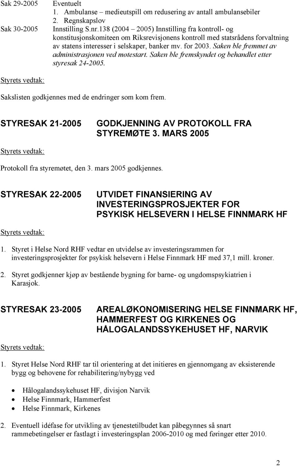 Saken ble fremmet av administrasjonen ved møtestart. Saken ble fremskyndet og behandlet etter styresak 24-2005. Sakslisten godkjennes med de endringer som kom frem.