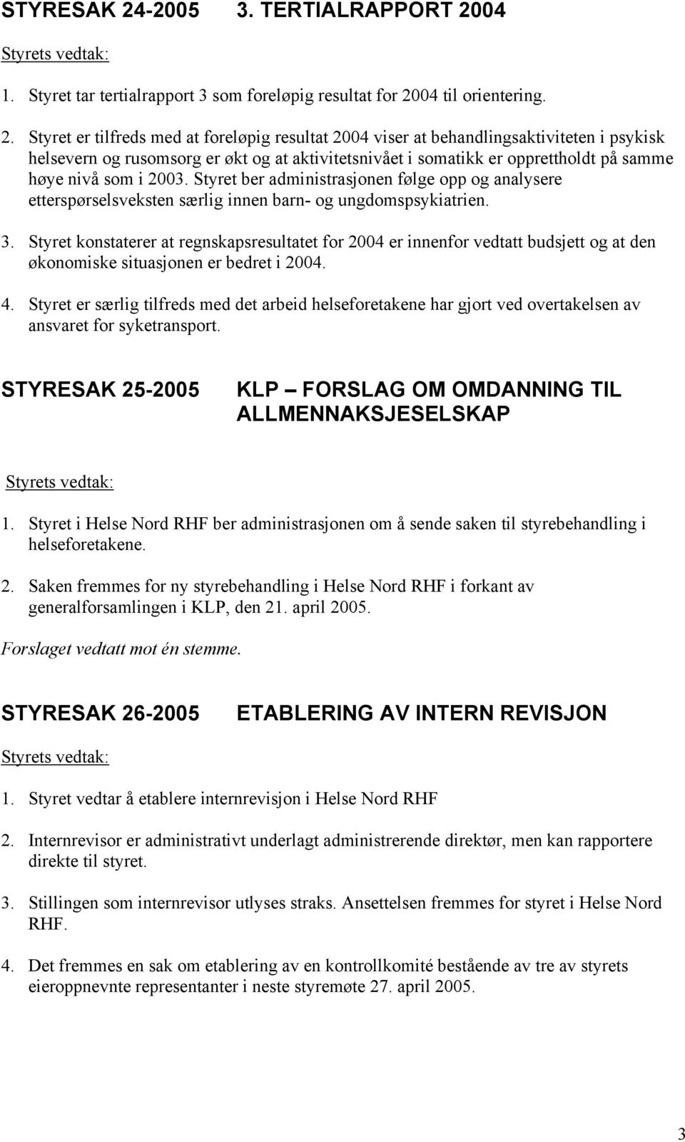 04 1. Styret tar tertialrapport 3 som foreløpig resultat for 20