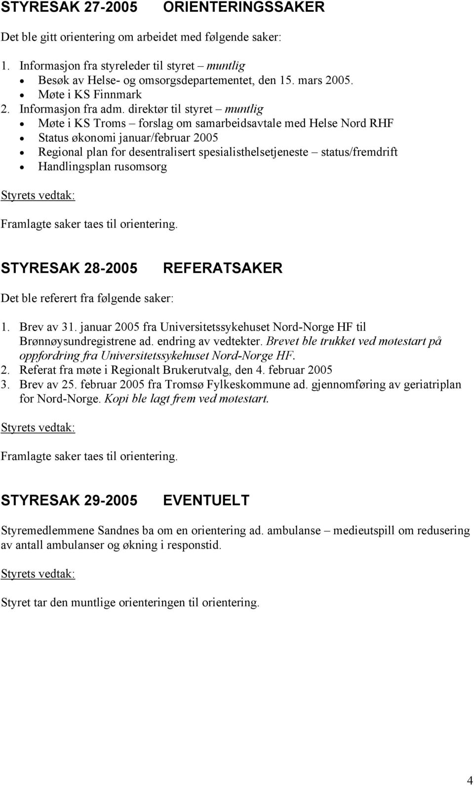 direktør til styret muntlig Møte i KS Troms forslag om samarbeidsavtale med Helse Nord RHF Status økonomi januar/februar 2005 Regional plan for desentralisert spesialisthelsetjeneste status/fremdrift