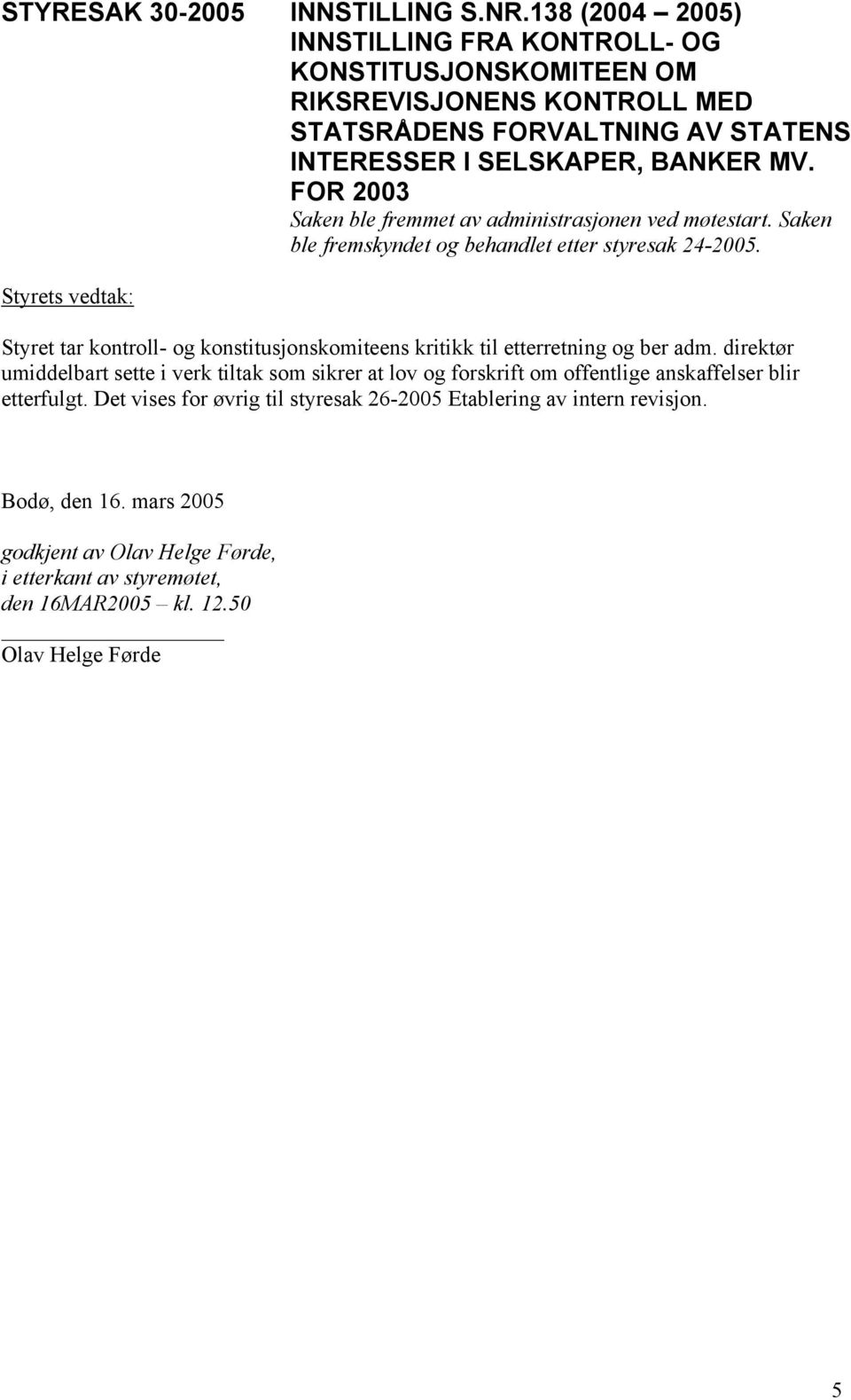 FOR 2003 Saken ble fremmet av administrasjonen ved møtestart. Saken ble fremskyndet og behandlet etter styresak 24-2005.