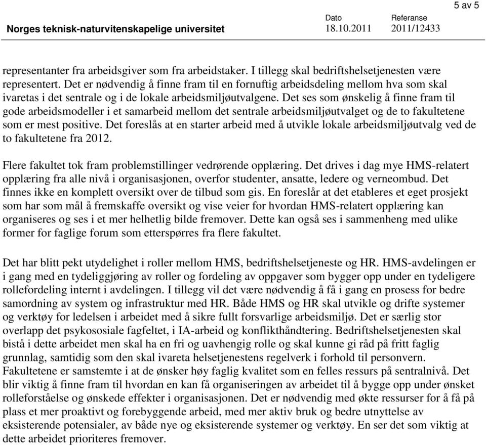 Det ses som ønskelig å finne fram til gode arbeidsmodeller i et samarbeid mellom det sentrale arbeidsmiljøutvalget og de to fakultetene som er mest positive.