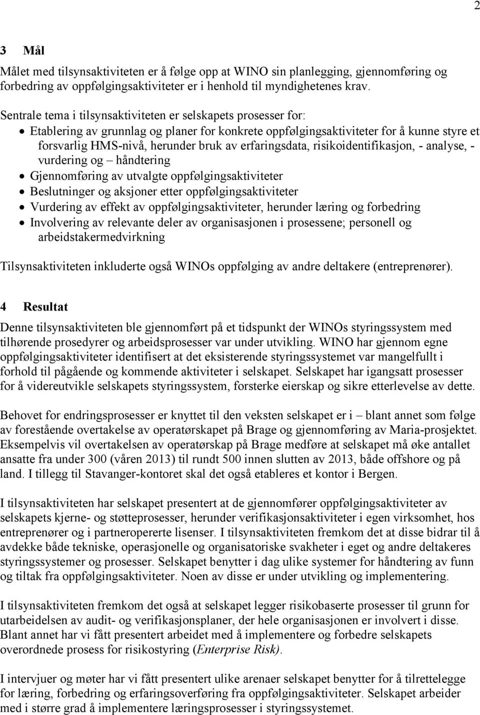 erfaringsdata, risikoidentifikasjon, - analyse, - vurdering og håndtering Gjennomføring av utvalgte oppfølgingsaktiviteter Beslutninger og aksjoner etter oppfølgingsaktiviteter Vurdering av effekt av