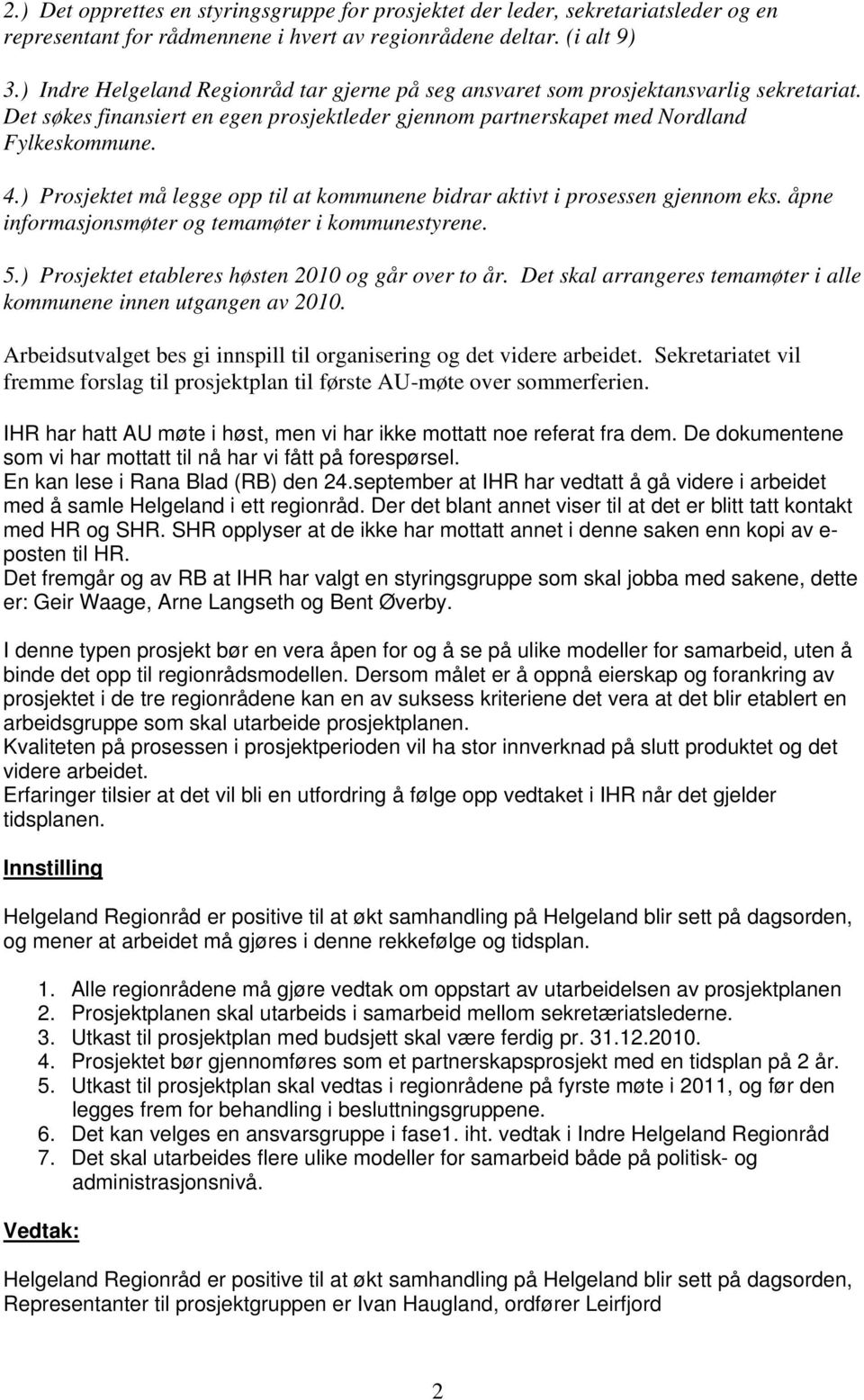 ) Prosjektet må legge opp til at kommunene bidrar aktivt i prosessen gjennom eks. åpne informasjonsmøter og temamøter i kommunestyrene. 5.) Prosjektet etableres høsten 2010 og går over to år.