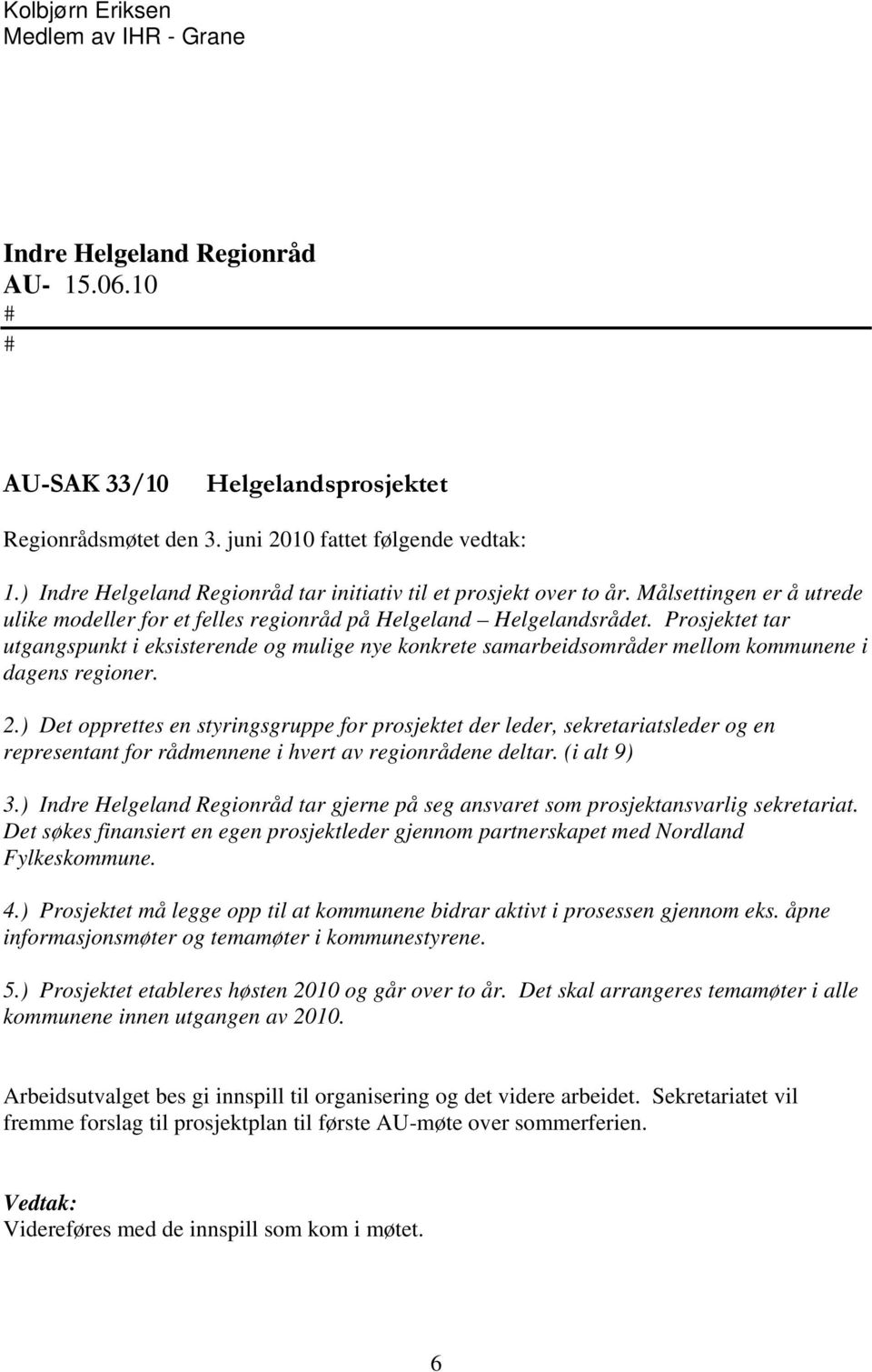 Prosjektet tar utgangspunkt i eksisterende og mulige nye konkrete samarbeidsområder mellom kommunene i dagens regioner. 2.