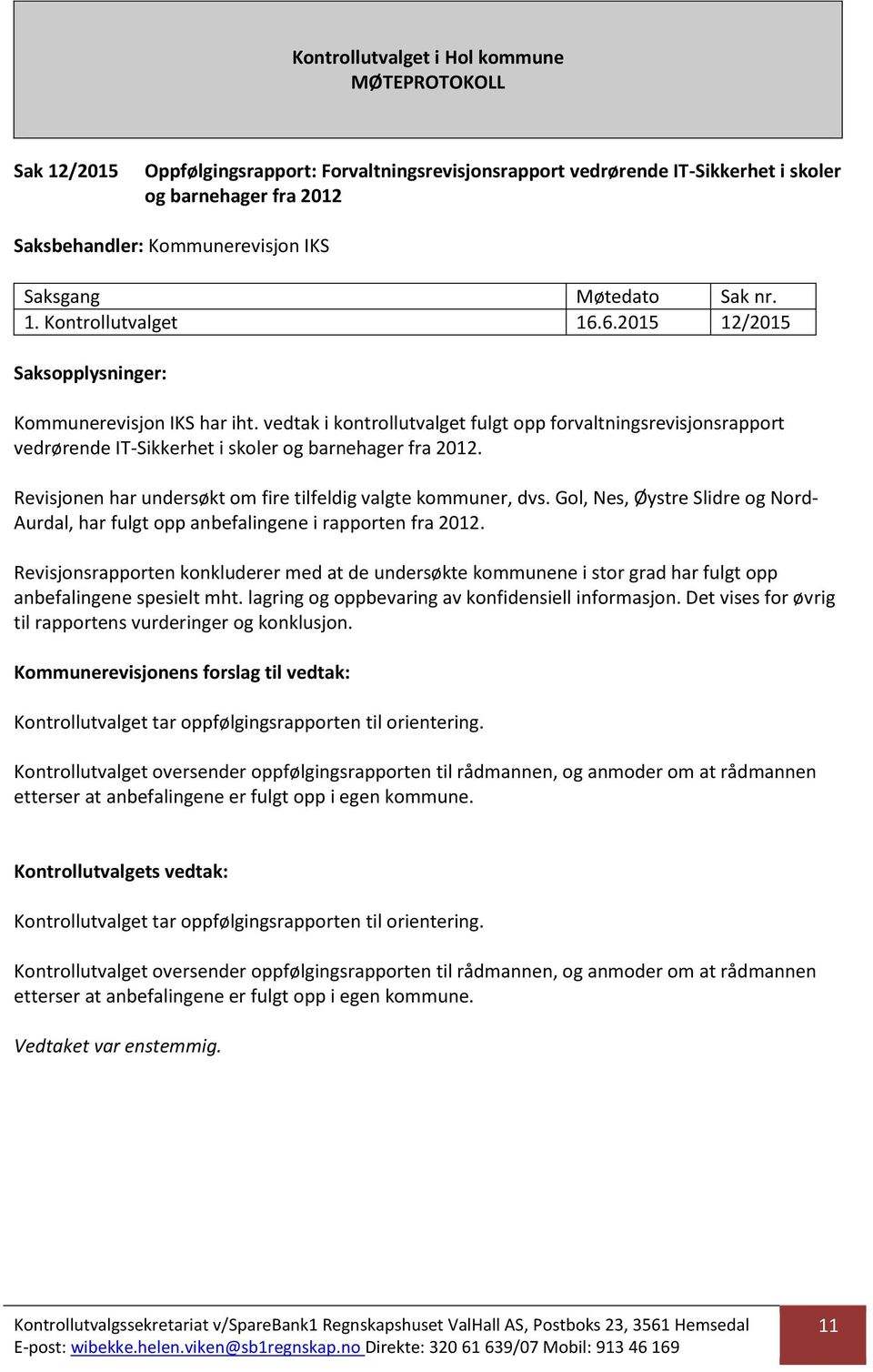 Revisjonen har undersøkt om fire tilfeldig valgte kommuner, dvs. Gol, Nes, Øystre Slidre og Nord- Aurdal, har fulgt opp anbefalingene i rapporten fra 2012.